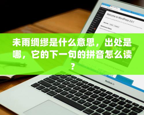 未雨綢缪是什麽意思，出處是哪，它的下一句的拼音怎麽讀？