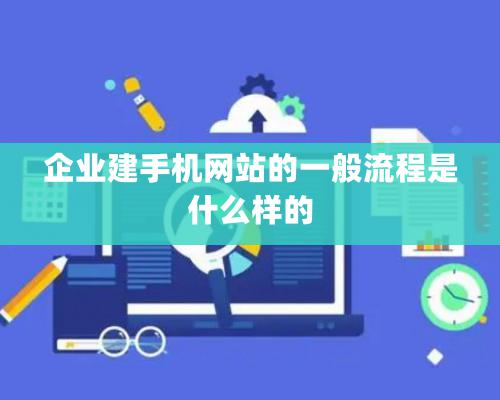 企業建手機網站的一般流程是什麽樣的