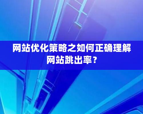 網站優化策略之如何正确理解網站跳出率？