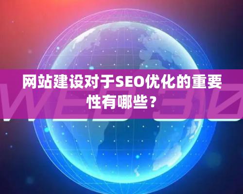 網站建設對于SEO優化的重要性有哪些？