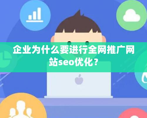 企業爲什麽要進行全網推廣網站seo優化？