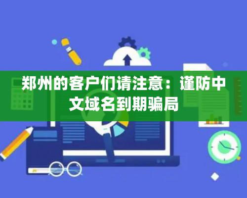 鄭州的客戶們請注意：謹防中文域名到期騙局