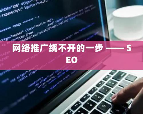 網絡推廣繞不開的一步 —— SEO